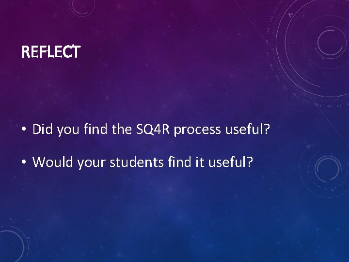 REFLECT • Did you find the SQ 4 R process useful? • Would your REFLECT • Did you find the SQ 4 R process useful? • Would your