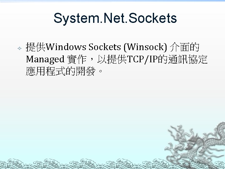 System. Net. Sockets 提供Windows Sockets (Winsock) 介面的 Managed 實作，以提供TCP/IP的通訊協定 應用程式的開發。 