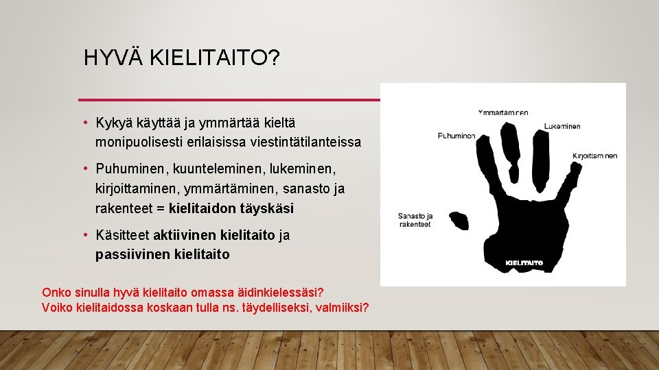 HYVÄ KIELITAITO? • Kykyä käyttää ja ymmärtää kieltä monipuolisesti erilaisissa viestintätilanteissa • Puhuminen, kuunteleminen,