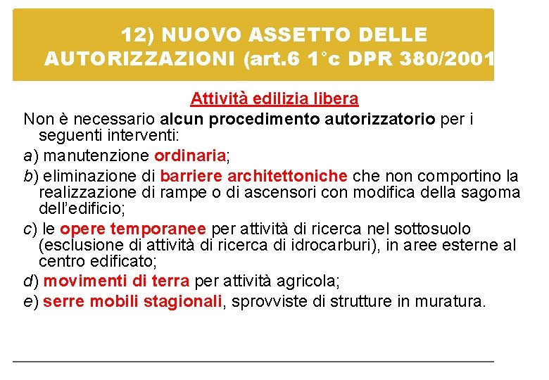 12) NUOVO ASSETTO DELLE AUTORIZZAZIONI (art. 6 1°c DPR 380/2001) Attività edilizia libera Non