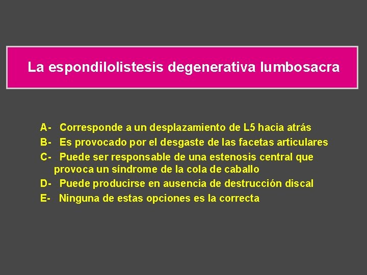 La espondilolistesis degenerativa lumbosacra A- Corresponde a un desplazamiento de L 5 hacia atrás