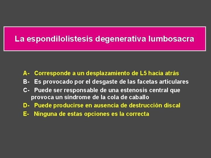 La espondilolistesis degenerativa lumbosacra A- Corresponde a un desplazamiento de L 5 hacia atrás