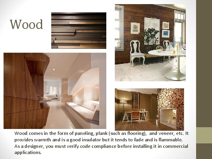 Wood comes in the form of paneling, plank (such as flooring), and veneer, etc.