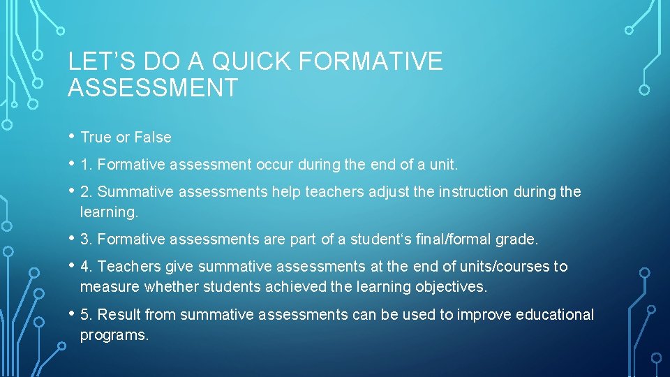 LET’S DO A QUICK FORMATIVE ASSESSMENT • True or False • 1. Formative assessment