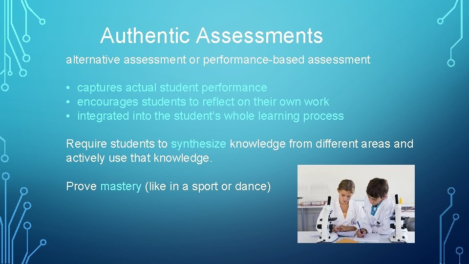 Authentic Assessments alternative assessment or performance-based assessment • captures actual student performance • encourages
