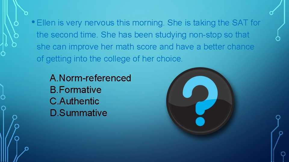  • Ellen is very nervous this morning. She is taking the SAT for