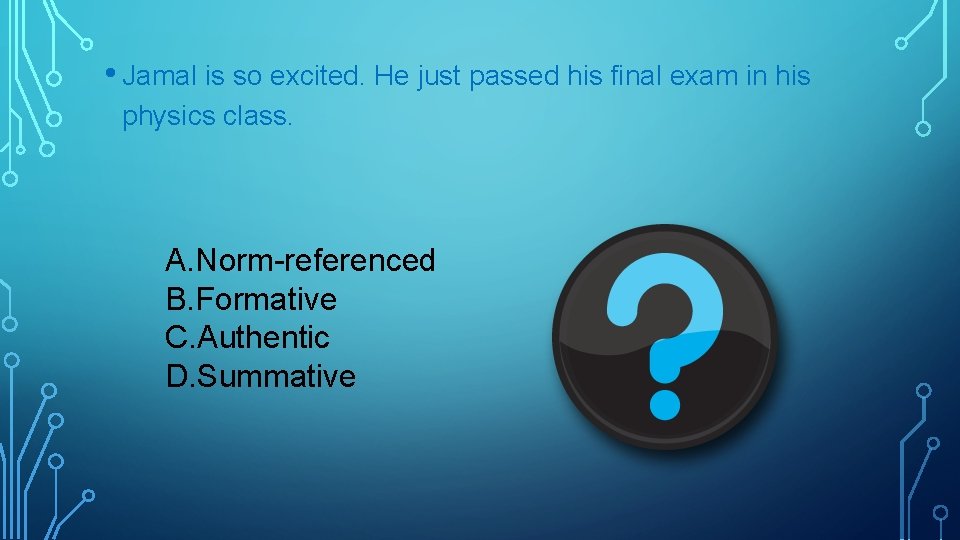  • Jamal is so excited. He just passed his final exam in his