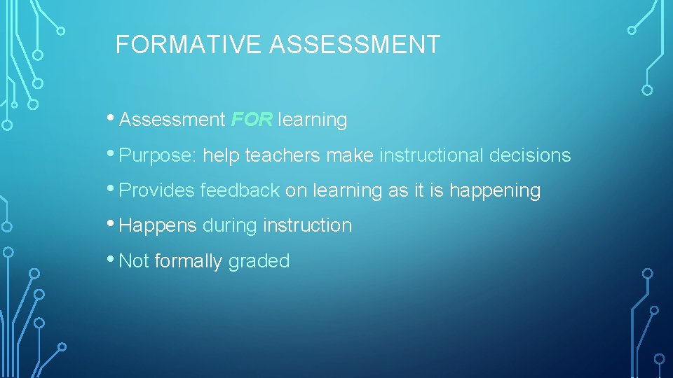 FORMATIVE ASSESSMENT • Assessment FOR learning • Purpose: help teachers make instructional decisions •