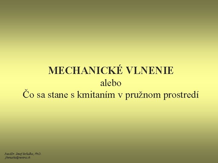 MECHANICKÉ VLNENIE alebo Čo sa stane s kmitaním v pružnom prostredí Paed. Dr. Jozef