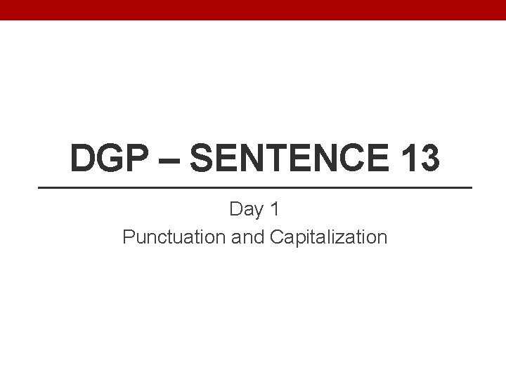 DGP – SENTENCE 13 Day 1 Punctuation and Capitalization 