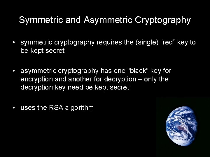 Symmetric and Asymmetric Cryptography • symmetric cryptography requires the (single) “red” key to be