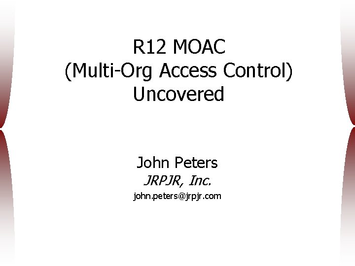 R 12 MOAC (Multi-Org Access Control) Uncovered John Peters JRPJR, Inc. john. peters@jrpjr. com