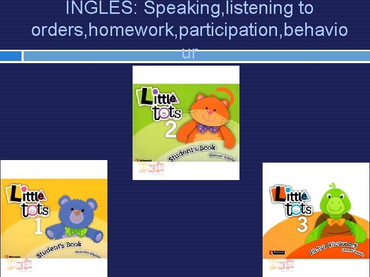 INGLÉS: Speaking, listening to orders, homework, participation, behavio ur 