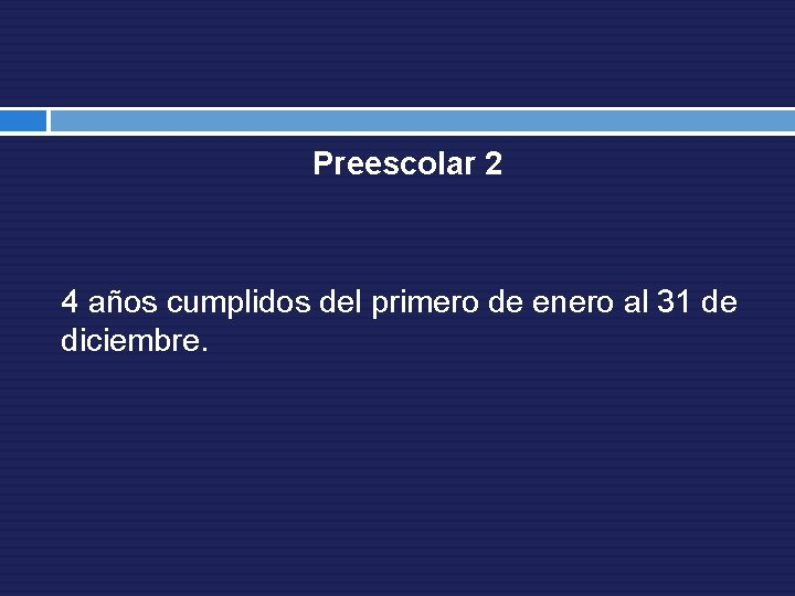 Preescolar 2 4 años cumplidos del primero de enero al 31 de diciembre. 