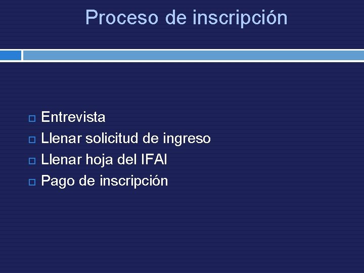 Proceso de inscripción Entrevista Llenar solicitud de ingreso Llenar hoja del IFAI Pago de