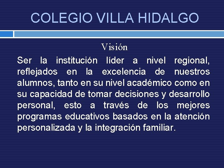 COLEGIO VILLA HIDALGO Visión Ser la institución líder a nivel regional, reflejados en la