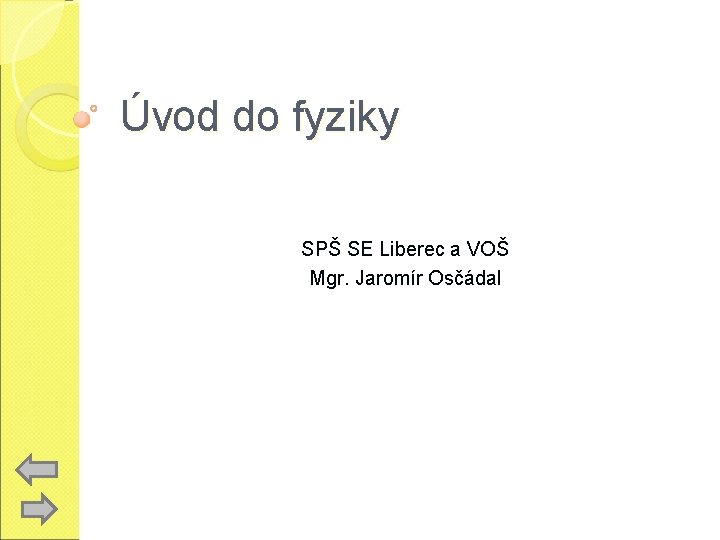 Úvod do fyziky SPŠ SE Liberec a VOŠ Mgr. Jaromír Osčádal 