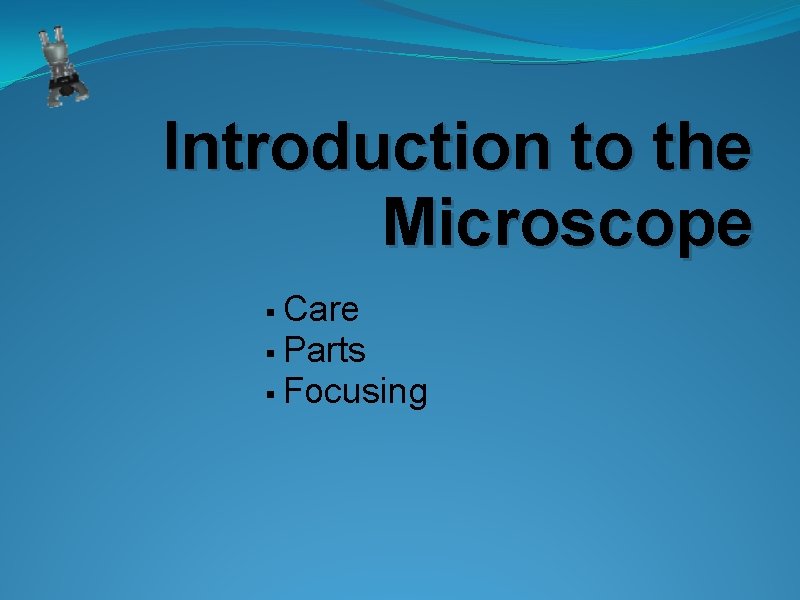 Introduction to the Microscope § Care § Parts § Focusing 