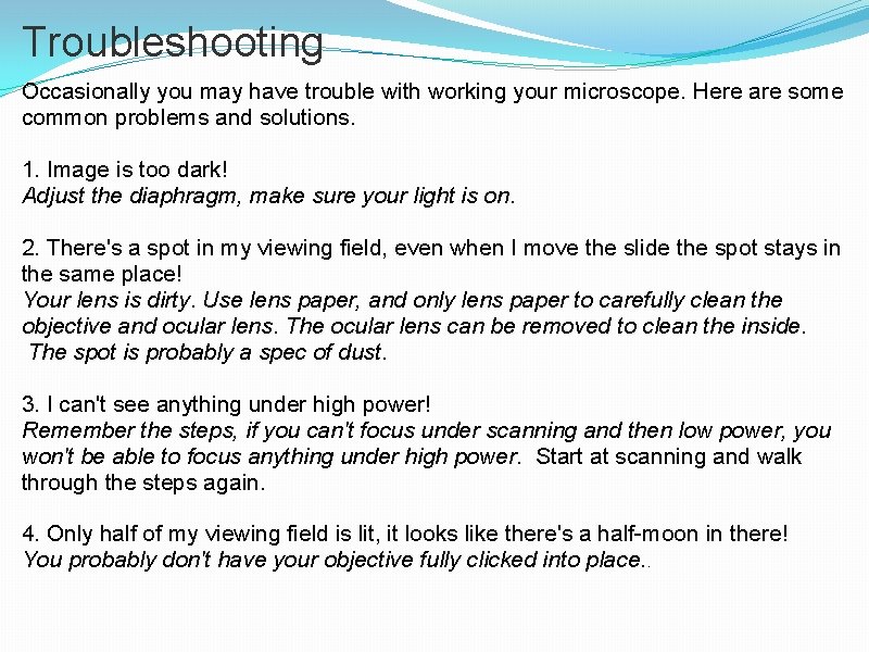 Troubleshooting Occasionally you may have trouble with working your microscope. Here are some common