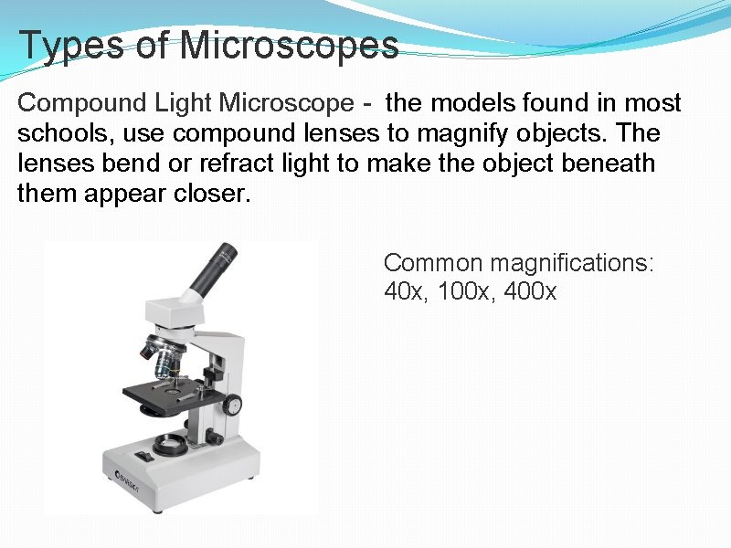 Types of Microscopes Compound Light Microscope - the models found in most schools, use