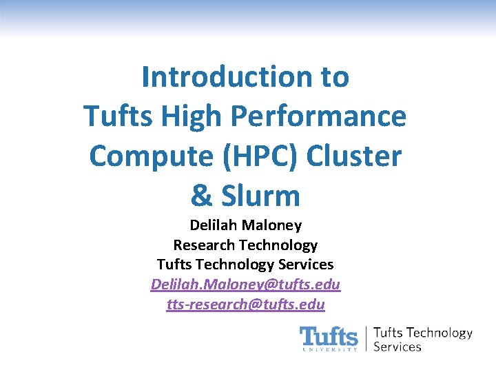 Introduction to Tufts High Performance Compute (HPC) Cluster & Slurm Delilah Maloney Research Technology