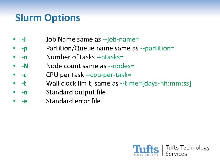 Slurm Options • • -J -p -n -N -c -t -o -e Job Name