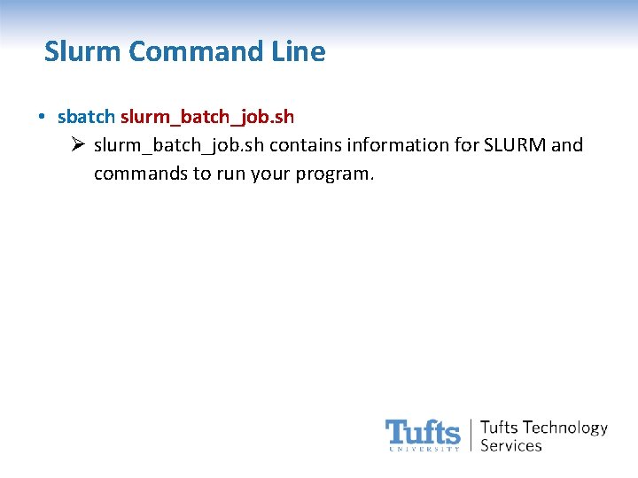 Slurm Command Line • sbatch slurm_batch_job. sh Ø slurm_batch_job. sh contains information for SLURM