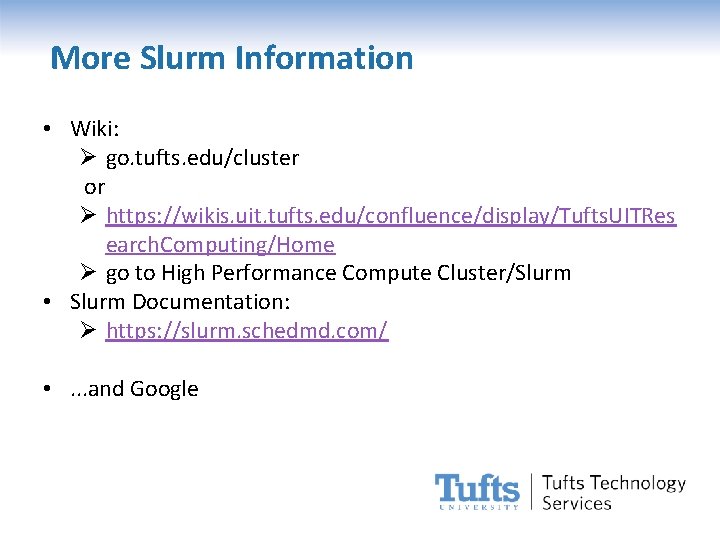 More Slurm Information • Wiki: Ø go. tufts. edu/cluster or Ø https: //wikis. uit.