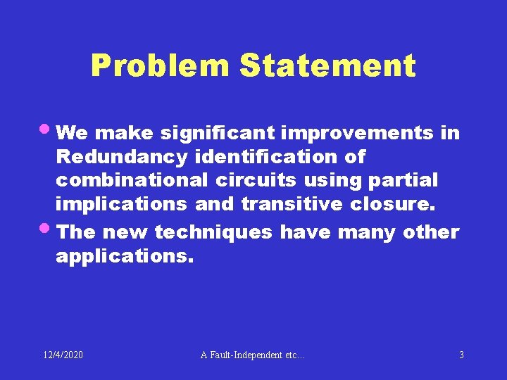 Problem Statement • We make significant improvements in Redundancy identification of combinational circuits using