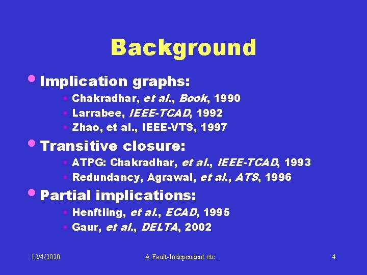 Background • Implication graphs: • Chakradhar, et al. , Book, 1990 • Larrabee, IEEE-TCAD,