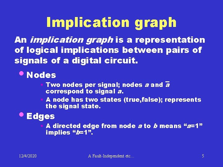 Implication graph An implication graph is a representation of logical implications between pairs of