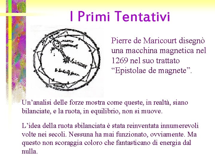 I Primi Tentativi Pierre de Maricourt disegnò una macchina magnetica nel 1269 nel suo