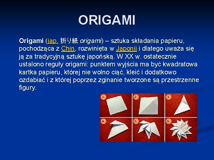 ORIGAMI Origami (jap. 折り紙 origami) – sztuka składania papieru, pochodząca z Chin, rozwinięta w