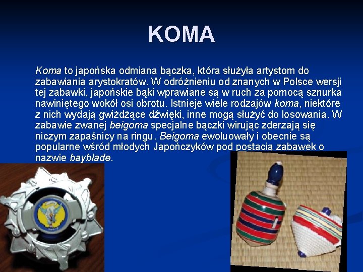 KOMA Koma to japońska odmiana bączka, która służyła artystom do zabawiania arystokratów. W odróżnieniu