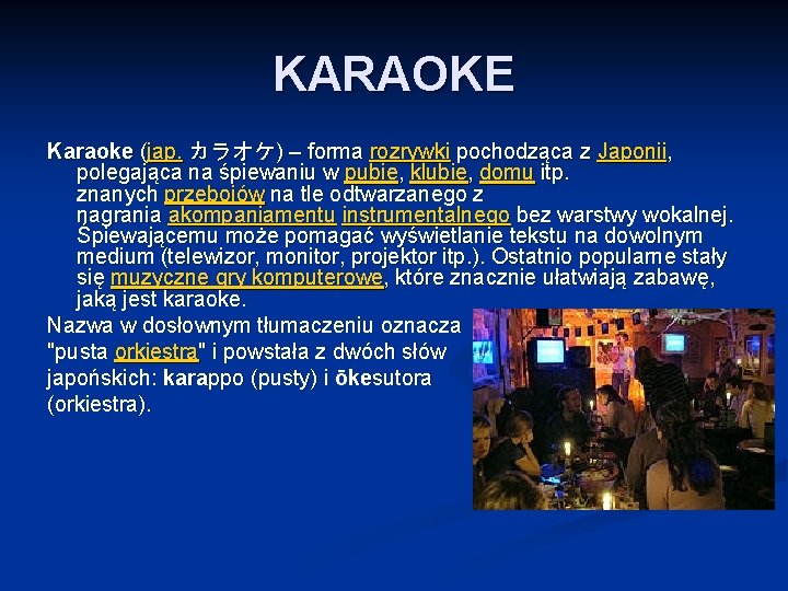 KARAOKE Karaoke (jap. カラオケ) – forma rozrywki pochodząca z Japonii, polegająca na śpiewaniu w
