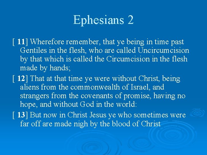 Ephesians 2 [ 11] Wherefore remember, that ye being in time past Gentiles in