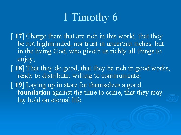 1 Timothy 6 [ 17] Charge them that are rich in this world, that