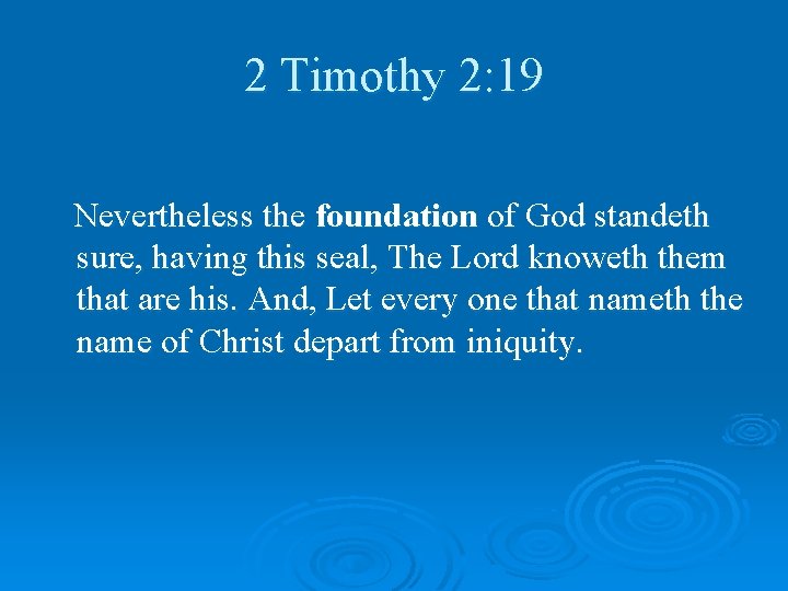 2 Timothy 2: 19 Nevertheless the foundation of God standeth sure, having this seal,