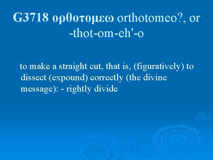 G 3718 ορθοτομεω orthotomeo? , or -thot-om-eh'-o to make a straight cut, that is,