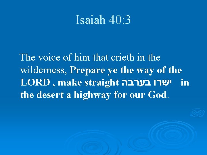 Isaiah 40: 3 The voice of him that crieth in the wilderness, Prepare ye