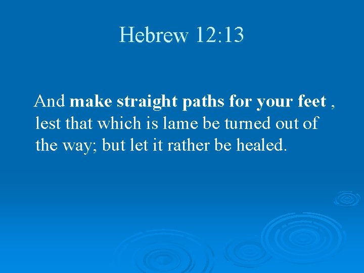 Hebrew 12: 13 And make straight paths for your feet , lest that which