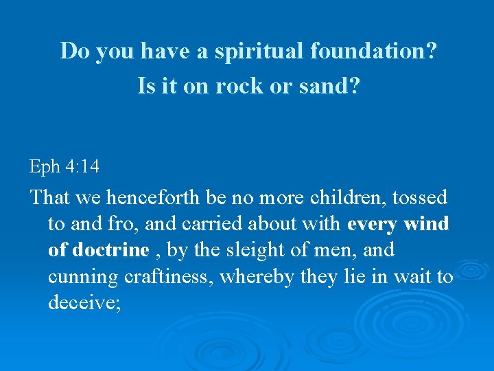 Do you have a spiritual foundation? Is it on rock or sand? Eph 4: