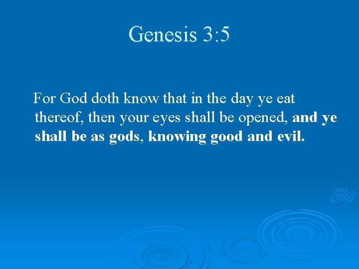 Genesis 3: 5 For God doth know that in the day ye eat thereof,