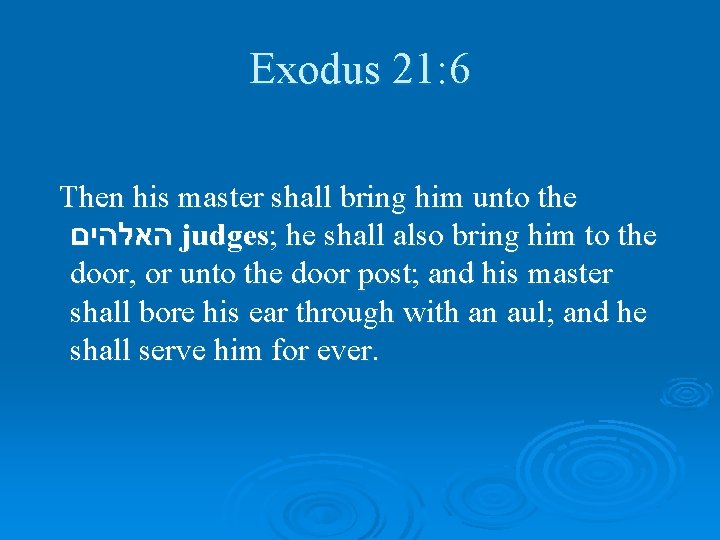 Exodus 21: 6 Then his master shall bring him unto the האלהים judges; he