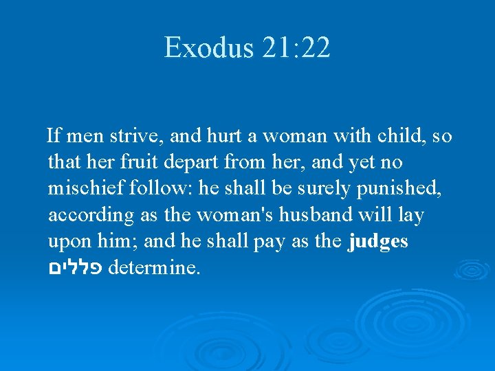 Exodus 21: 22 If men strive, and hurt a woman with child, so that