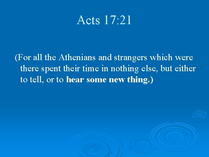 Acts 17: 21 (For all the Athenians and strangers which were there spent their