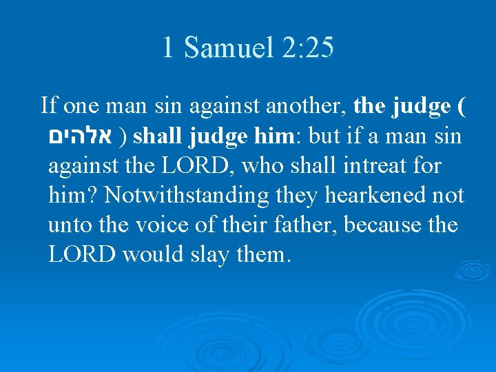 1 Samuel 2: 25 If one man sin against another, the judge ( )
