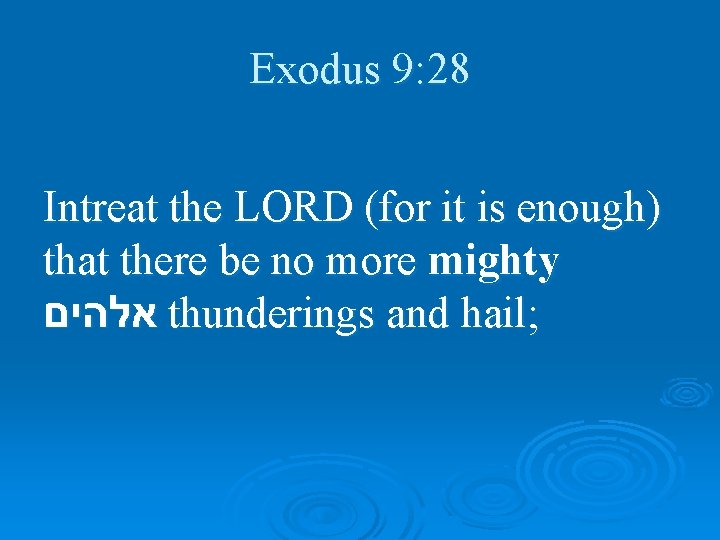 Exodus 9: 28 Intreat the LORD (for it is enough) that there be no