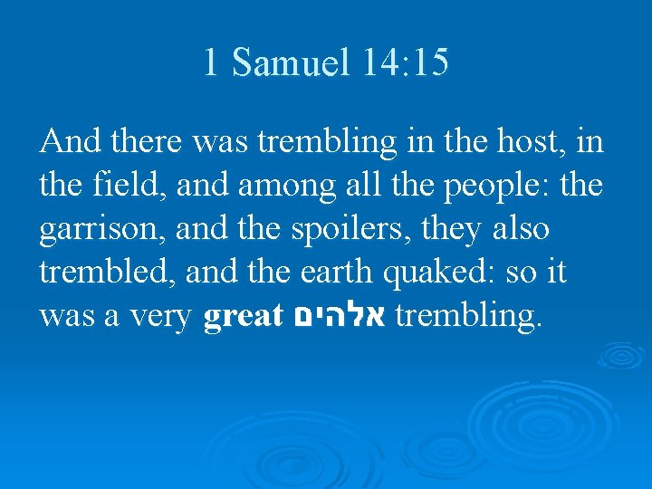 1 Samuel 14: 15 And there was trembling in the host, in the field,
