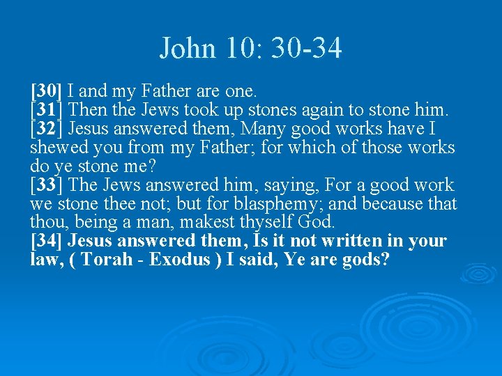 John 10: 30 -34 [30] I and my Father are one. [31] Then the